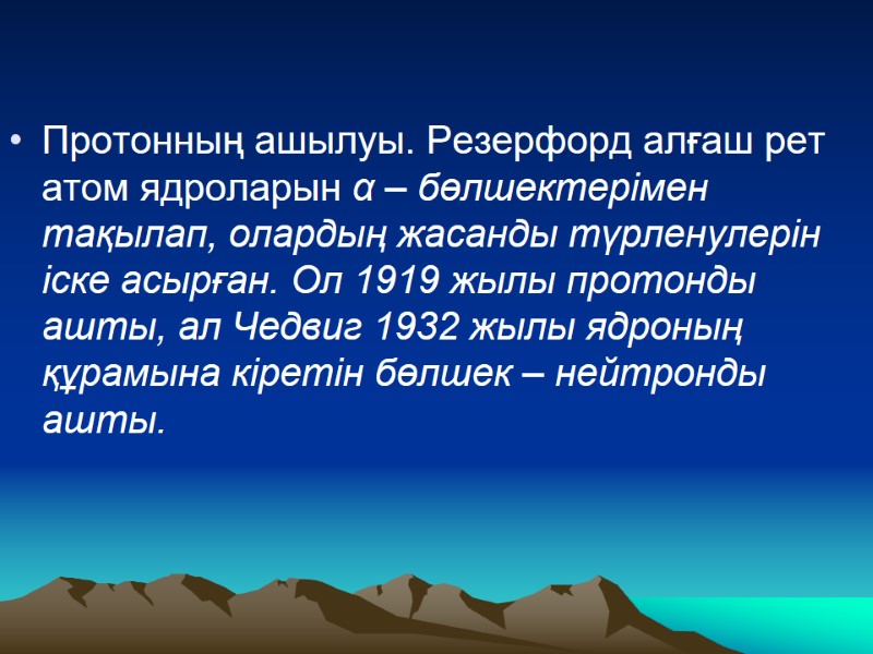 Протонның ашылуы. Резерфорд алғаш рет атом ядроларын α – бөлшектерімен тақылап, олардың жасанды түрленулерін